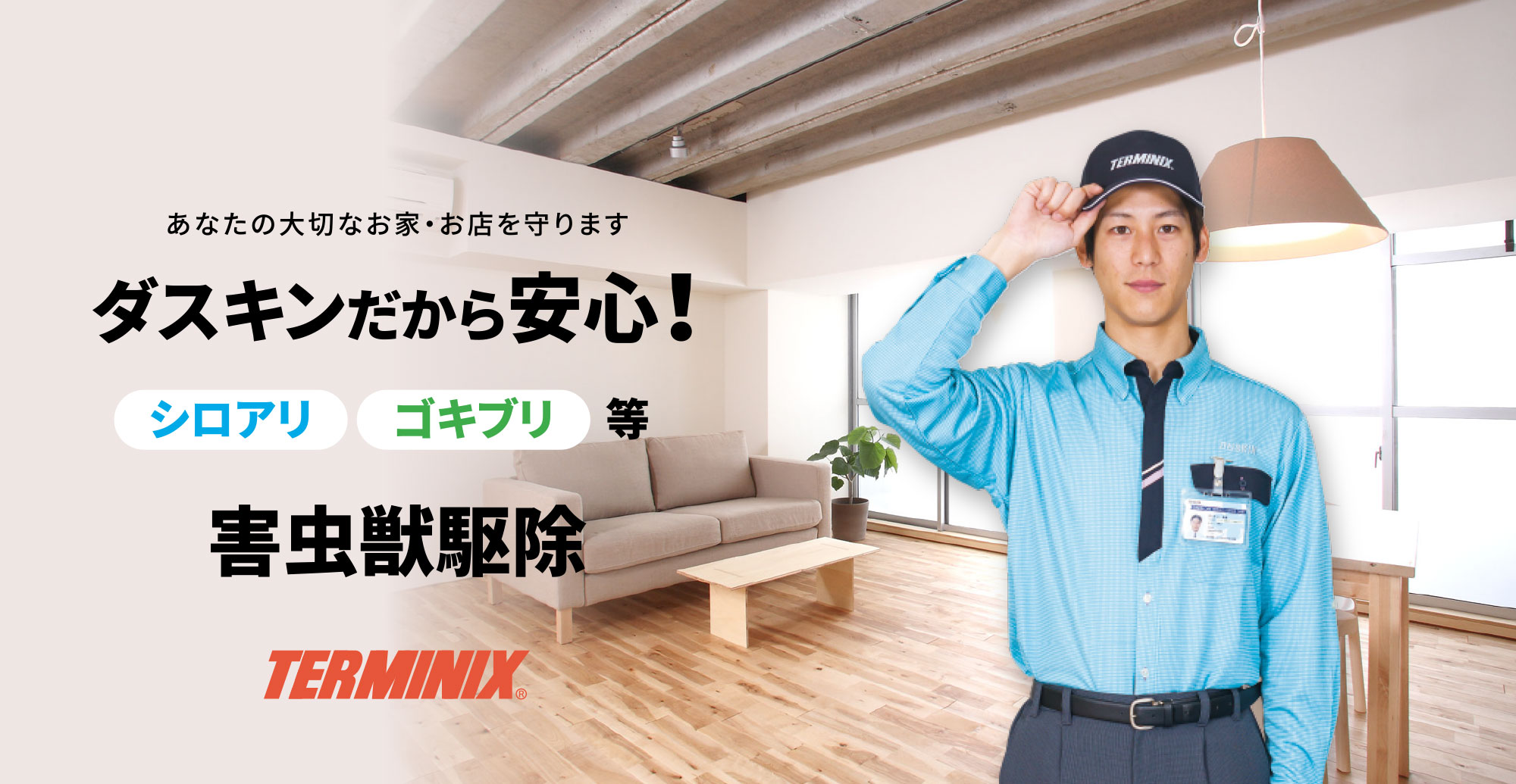 あなたの大切なお家・お店を守ります。ダスキンだから安心！シロアリ・ゴキブリ等 害虫駆除 ダスキンターミニックス